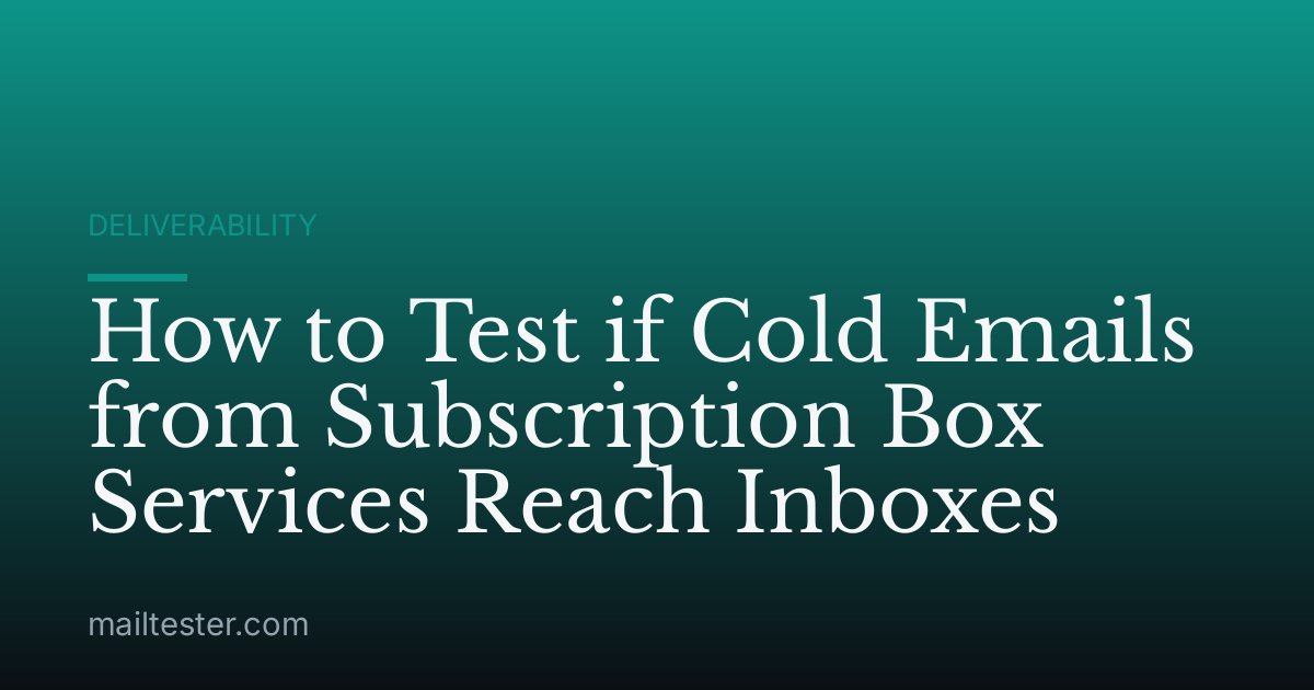 How to Test if Cold Emails from Subscription Box Services Reach Inboxes