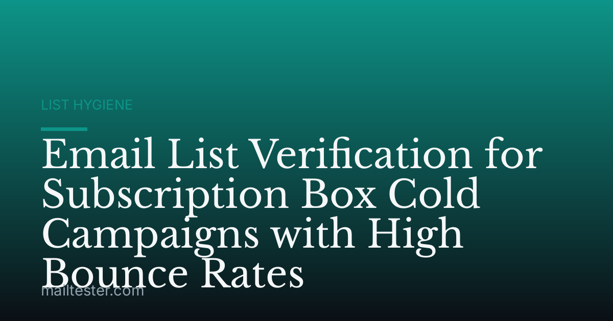 Email List Verification for Subscription Box Cold Campaigns with High Bounce Rates