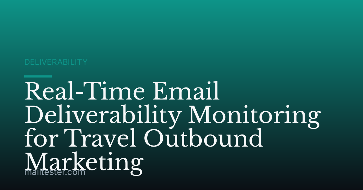 Real-Time Email Deliverability Monitoring for Travel Outbound Marketing