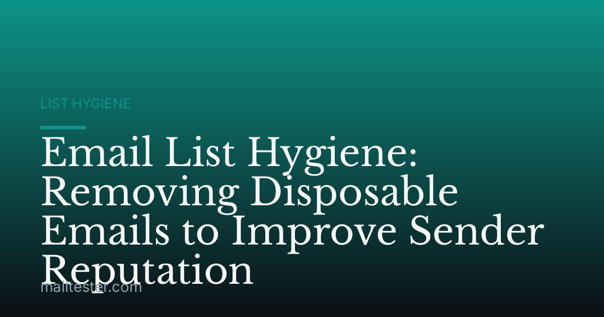 Email List Hygiene: Removing Disposable Emails to Improve Sender Reputation