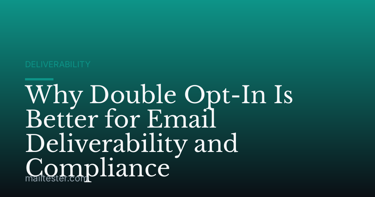 Why Double Opt-In Is Better for Email Deliverability and Compliance