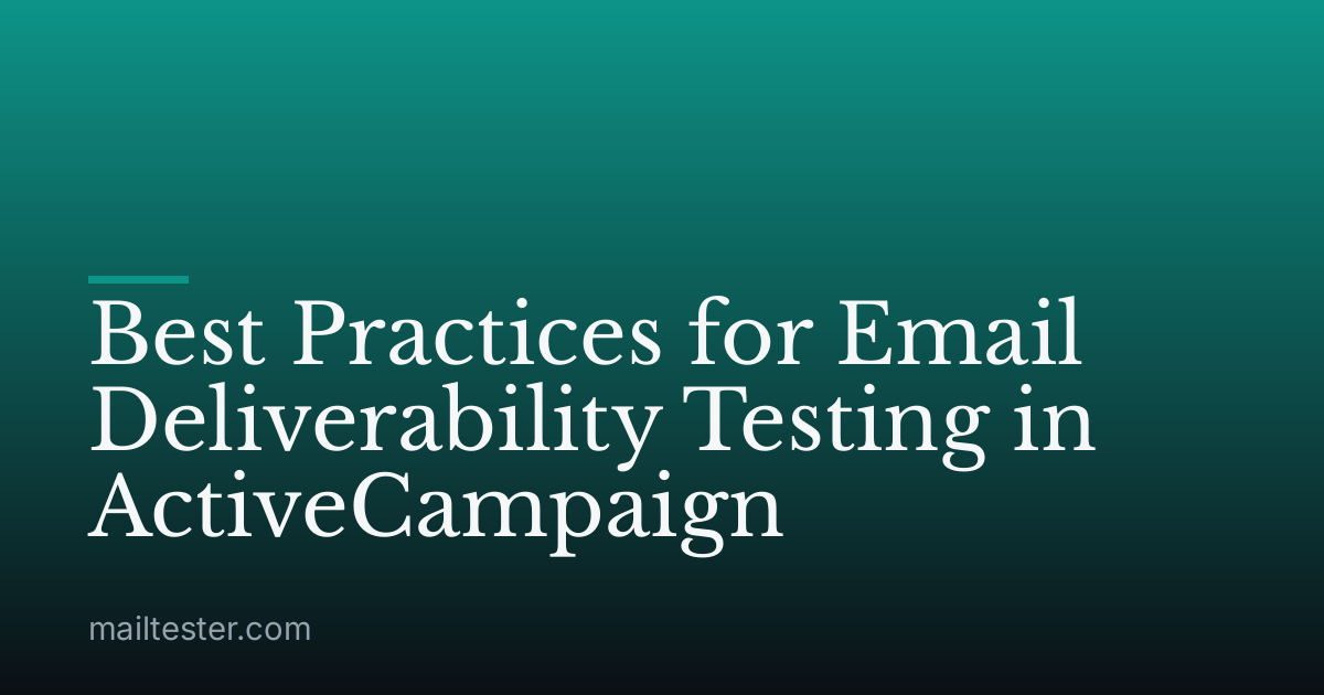Best Practices for Email Deliverability Testing in ActiveCampaign
