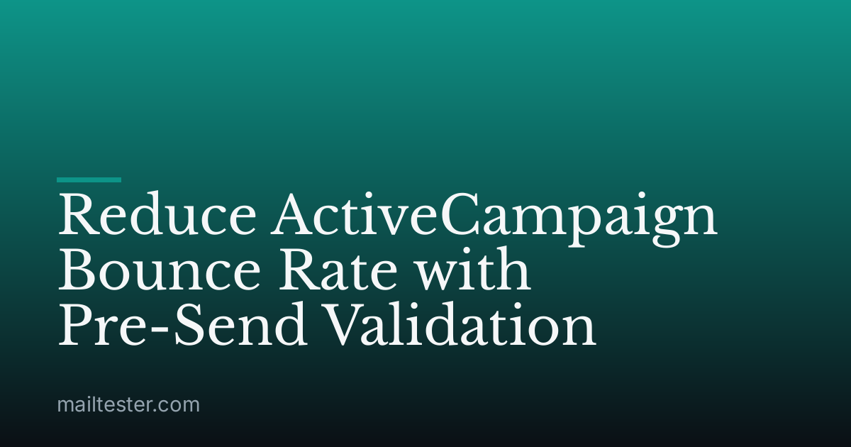 Reduce ActiveCampaign Bounce Rate with Pre-Send Validation