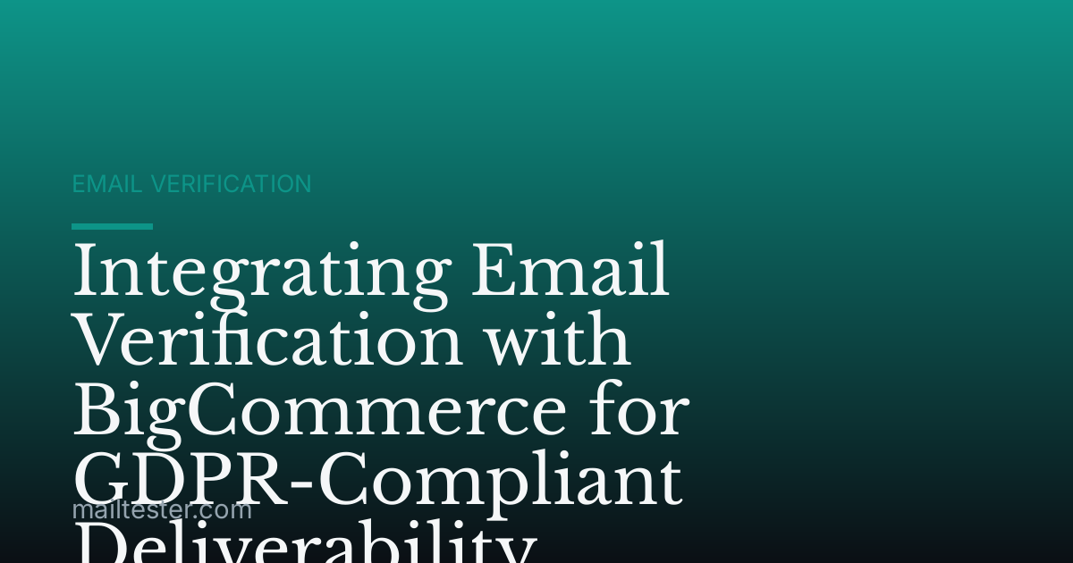 Integrating Email Verification with BigCommerce for GDPR-Compliant Deliverability