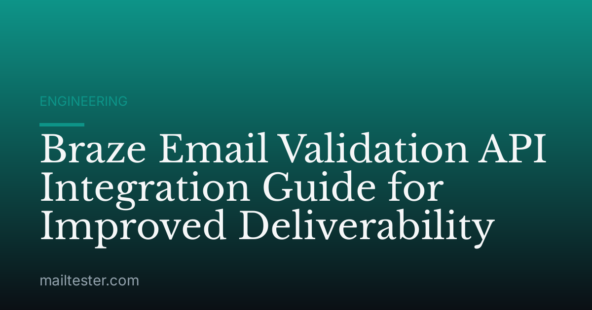 Braze Email Validation API Integration Guide for Improved Deliverability