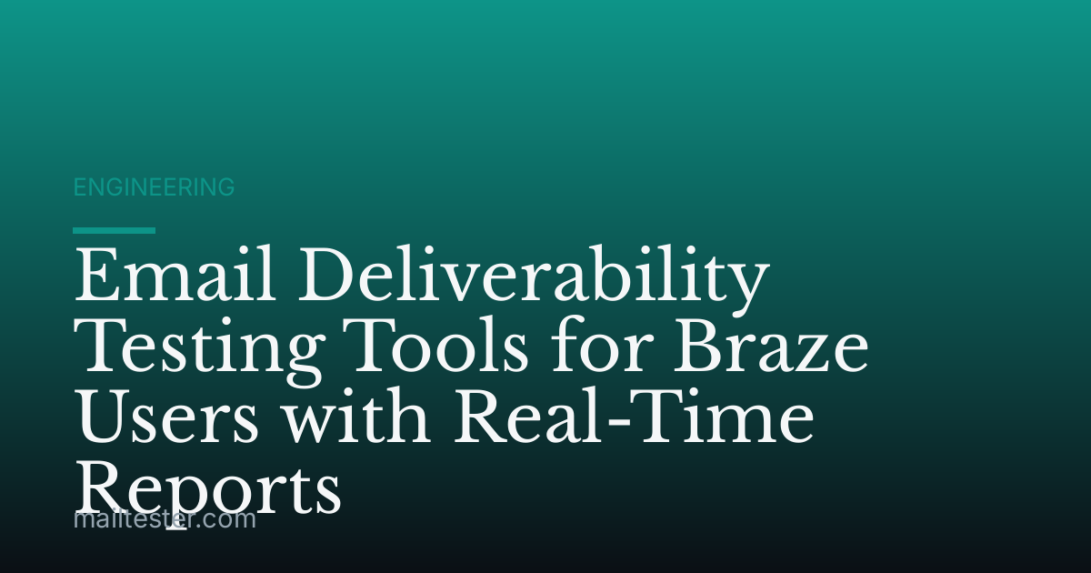 Email Deliverability Testing Tools for Braze Users with Real-Time Reports