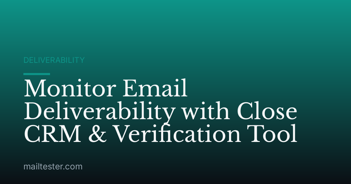 Monitor Email Deliverability with Close CRM & Verification Tool