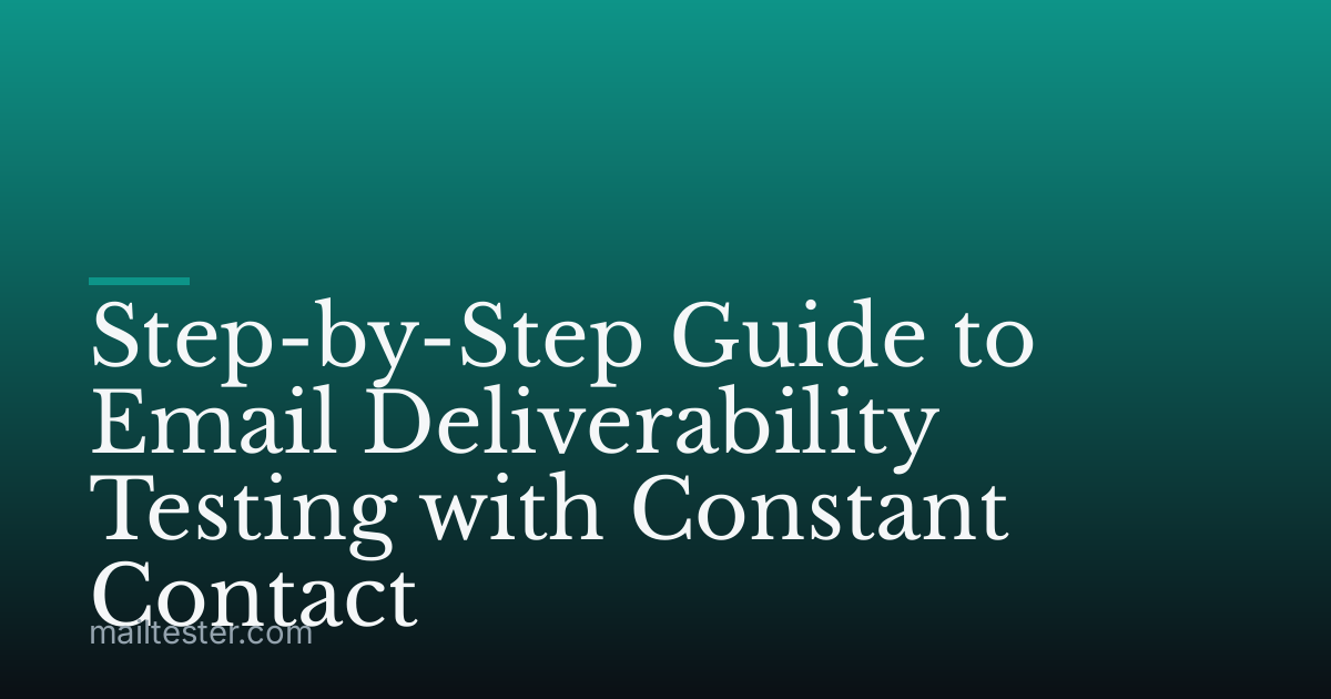 Step-by-Step Guide to Email Deliverability Testing with Constant Contact