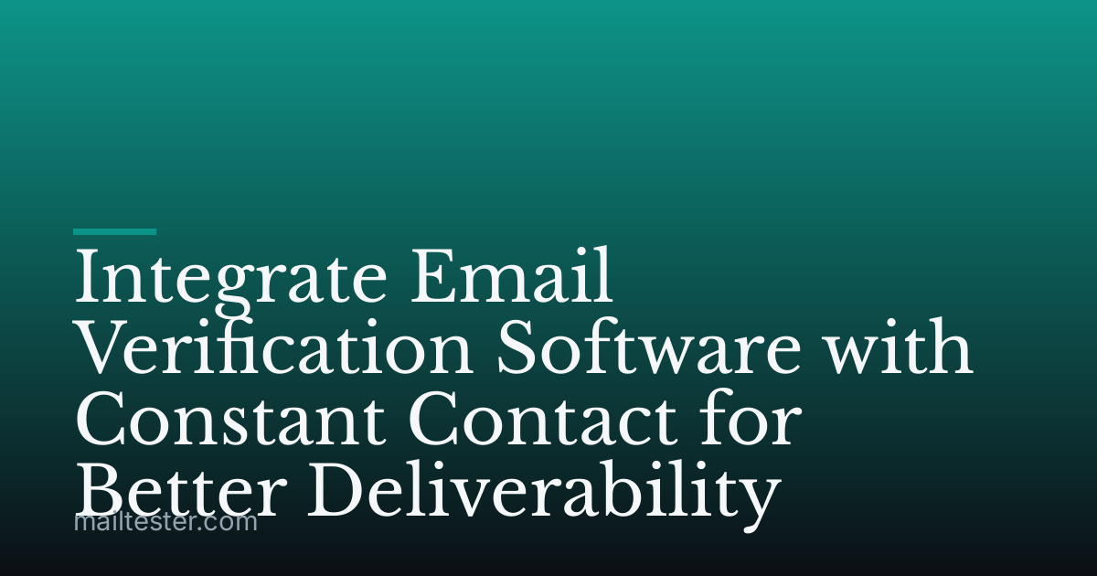Integrate Email Verification Software with Constant Contact for Better Deliverability