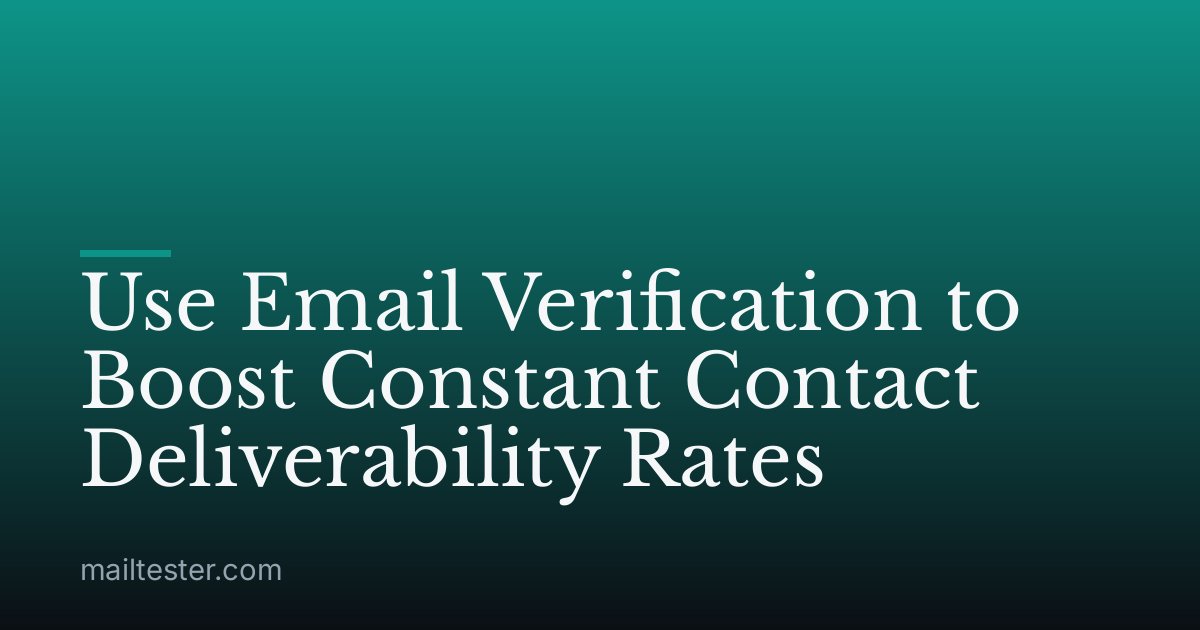 Use Email Verification to Boost Constant Contact Deliverability Rates