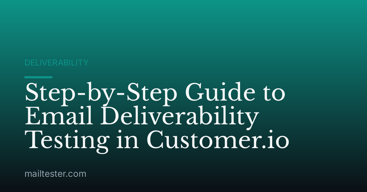 Step-by-Step Guide to Email Deliverability Testing in Customer.io