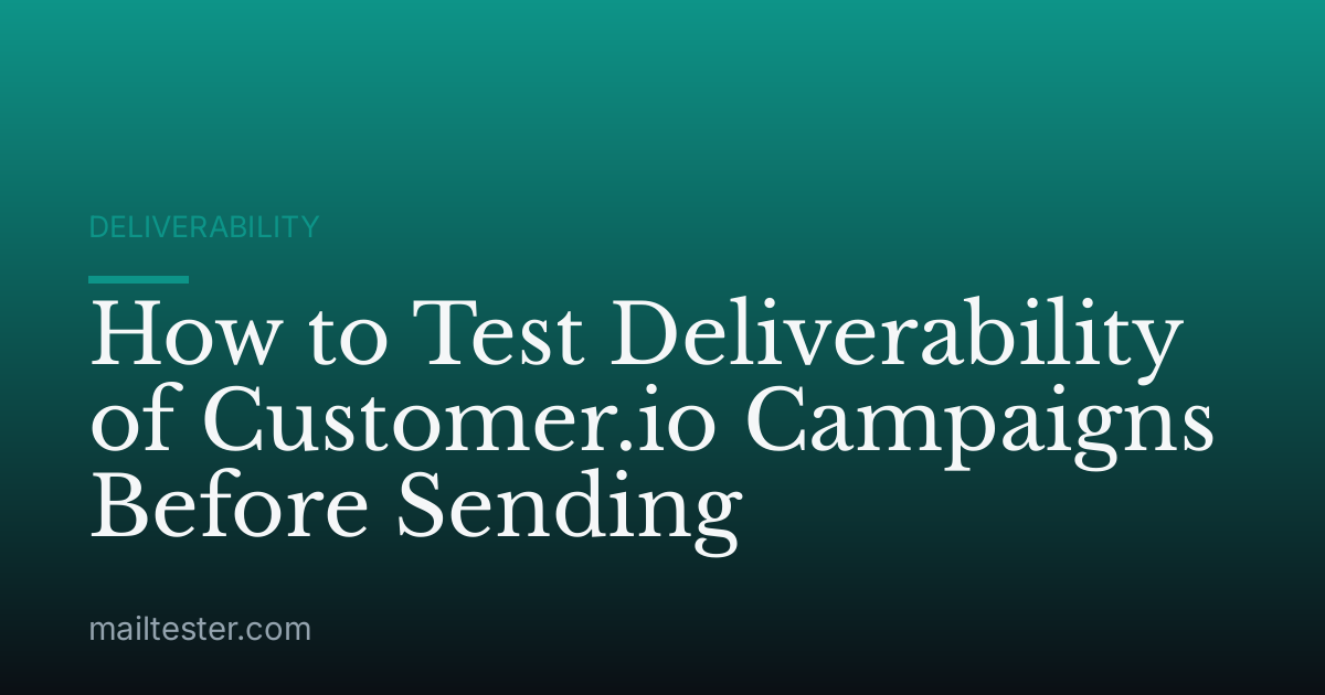 How to Test Deliverability of Customer.io Campaigns Before Sending