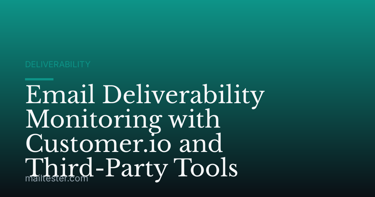 Email Deliverability Monitoring with Customer.io and Third-Party Tools