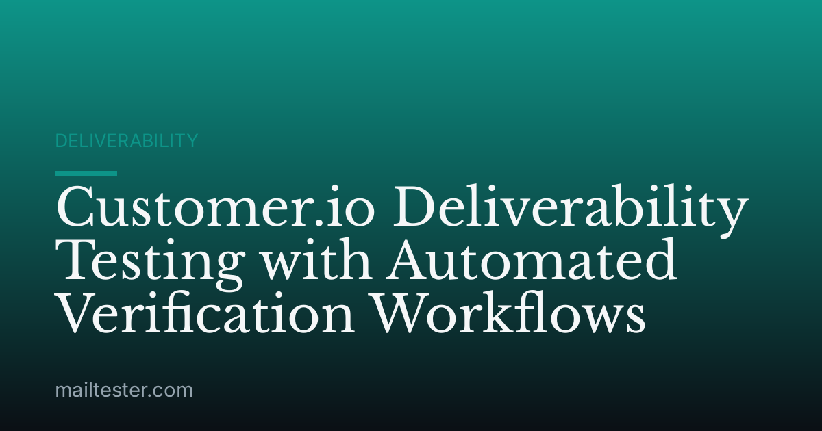 Customer.io Deliverability Testing with Automated Verification Workflows