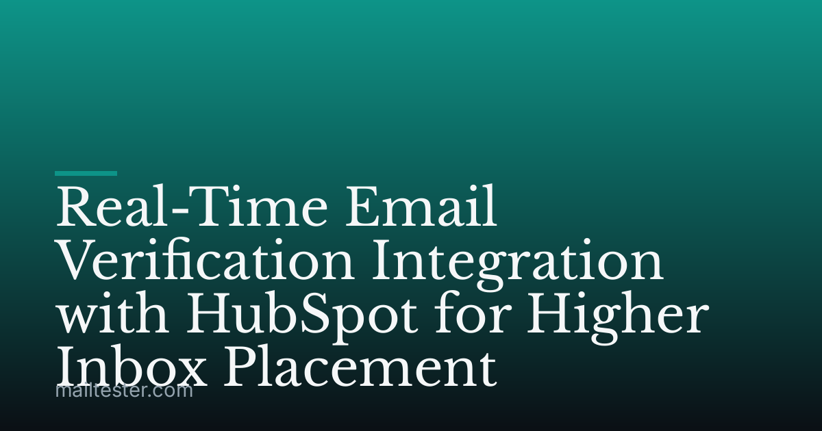 Real-Time Email Verification Integration with HubSpot for Higher Inbox Placement