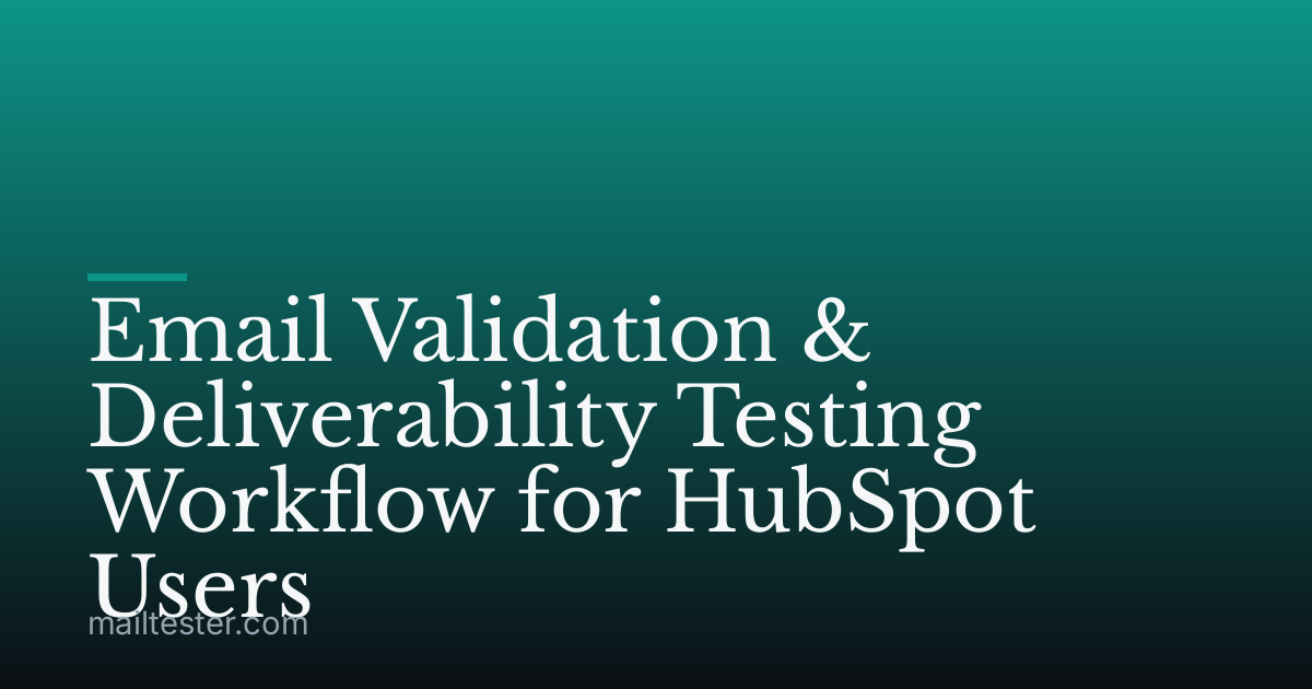 Email Validation & Deliverability Testing Workflow for HubSpot Users