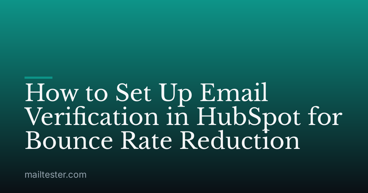 How to Set Up Email Verification in HubSpot for Bounce Rate Reduction