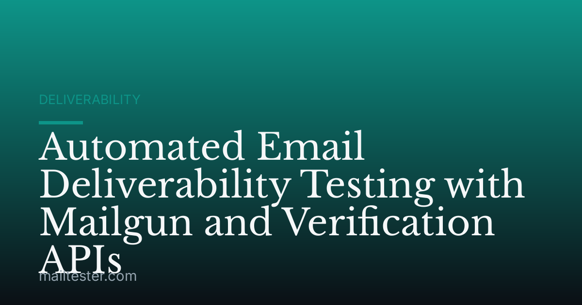 Automated Email Deliverability Testing with Mailgun and Verification APIs