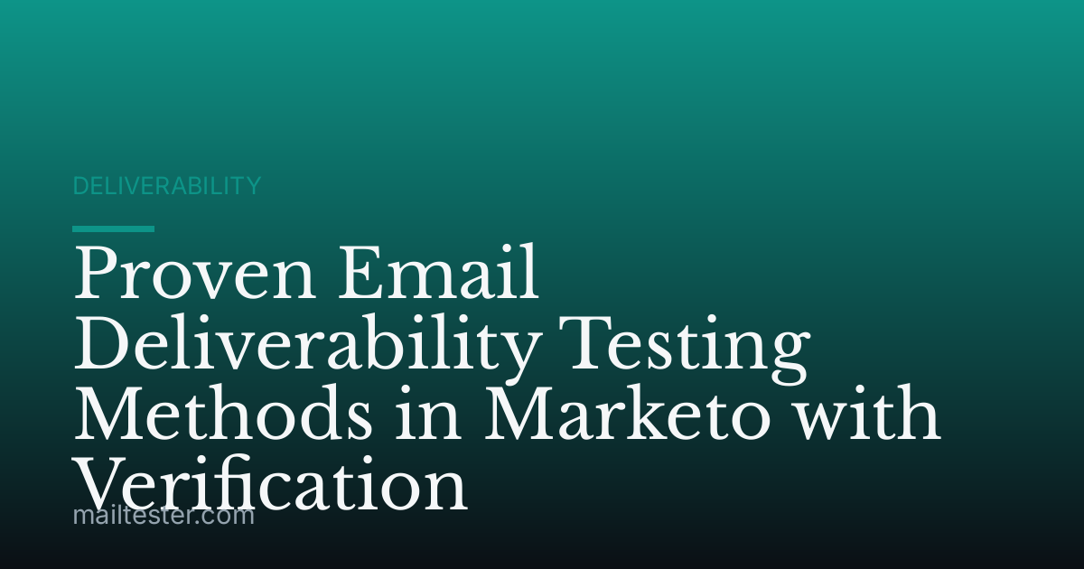 Proven Email Deliverability Testing Methods in Marketo with Verification