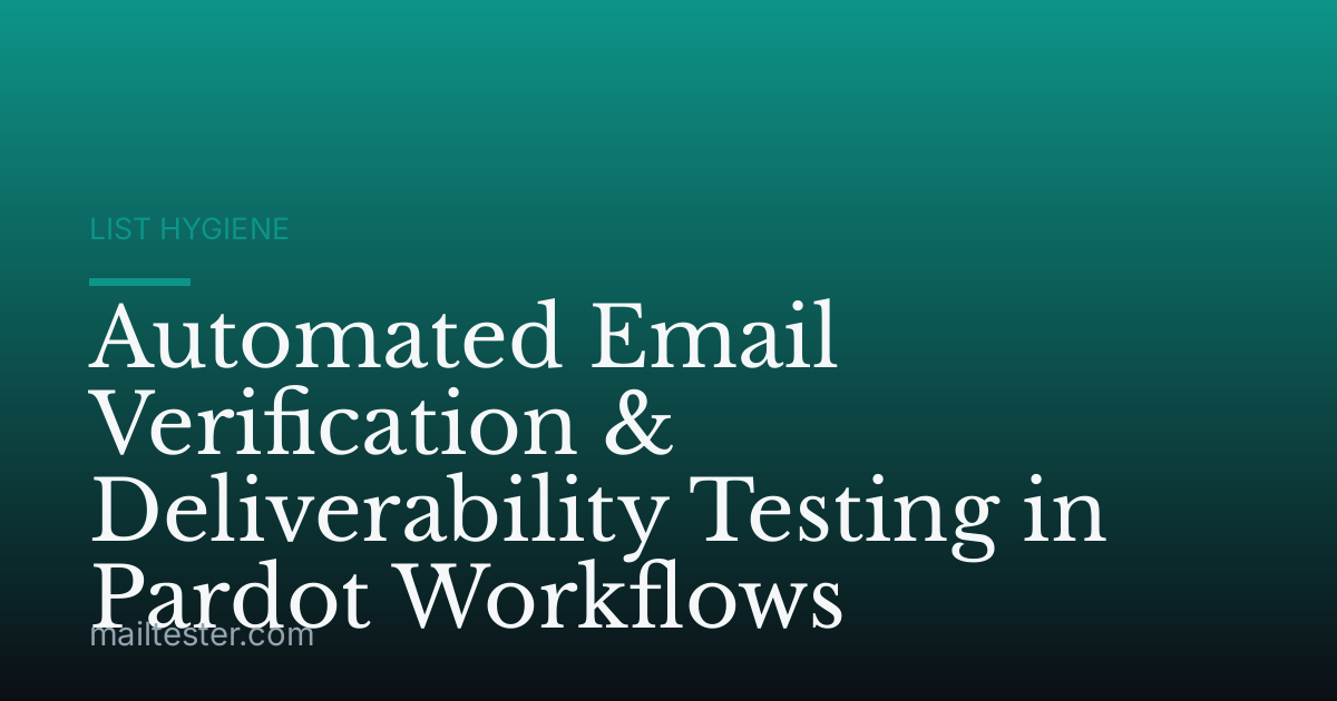 Automated Email Verification & Deliverability Testing in Pardot Workflows