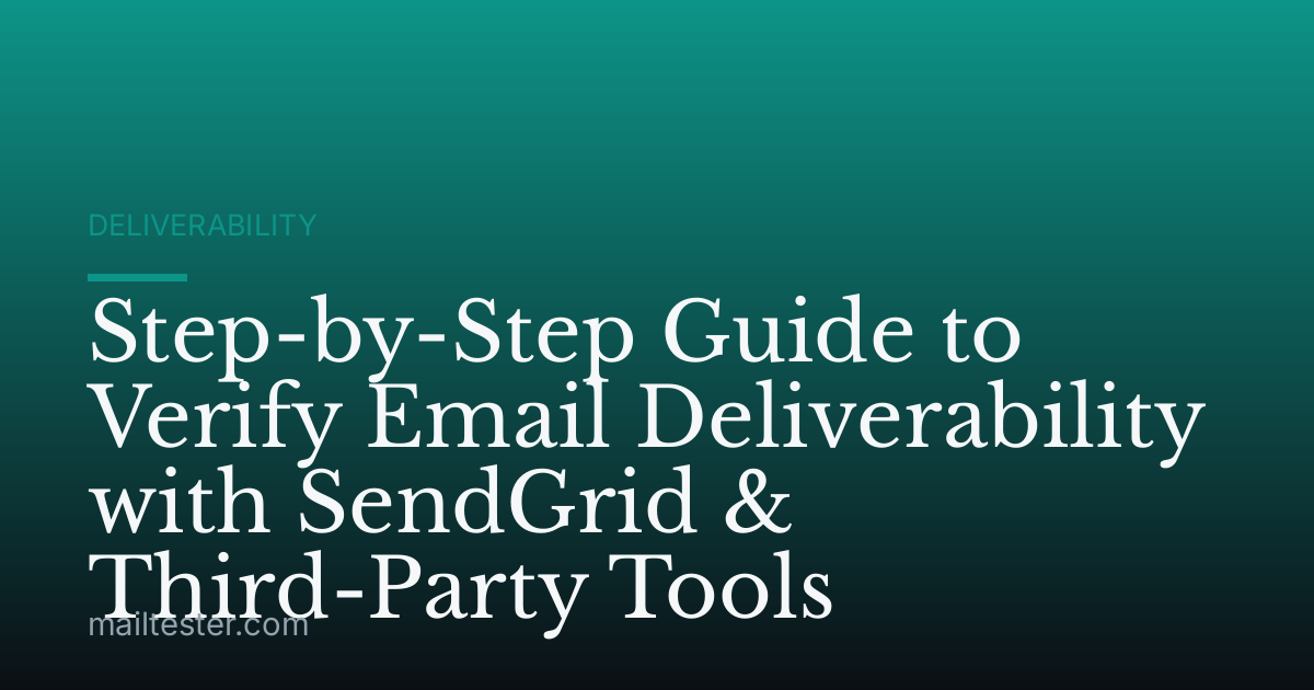 Step-by-Step Guide to Verify Email Deliverability with SendGrid & Third-Party Tools