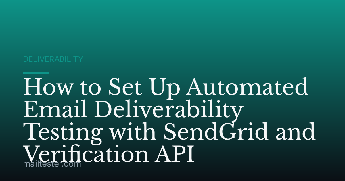 How to Set Up Automated Email Deliverability Testing with SendGrid and Verification API