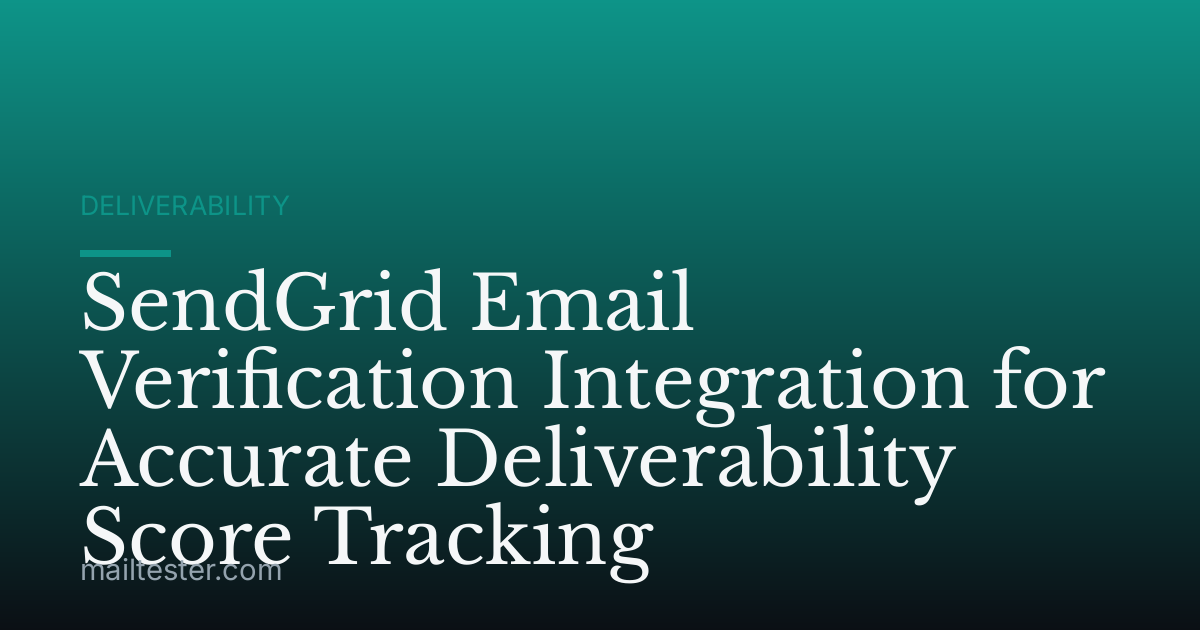 SendGrid Email Verification Integration for Accurate Deliverability Score Tracking
