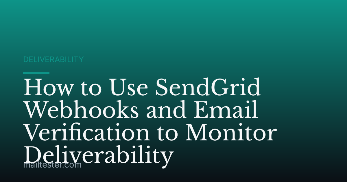 How to Use SendGrid Webhooks and Email Verification to Monitor Deliverability