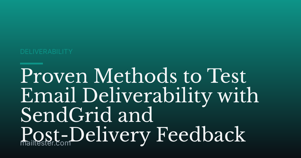 Proven Methods to Test Email Deliverability with SendGrid and Post-Delivery Feedback