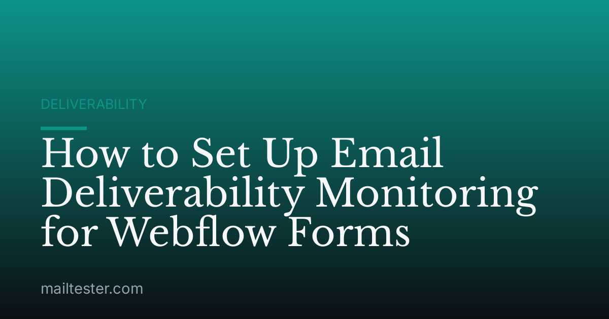 How to Set Up Email Deliverability Monitoring for Webflow Forms