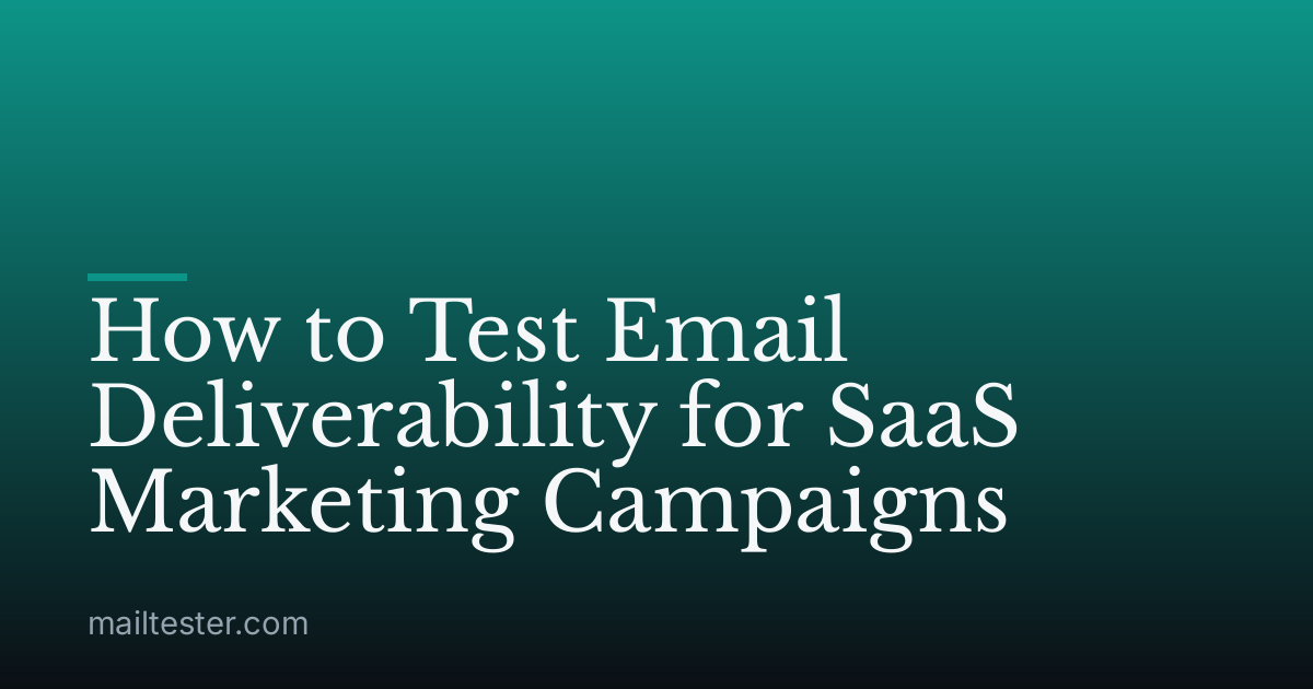 How to Test Email Deliverability for SaaS Marketing Campaigns