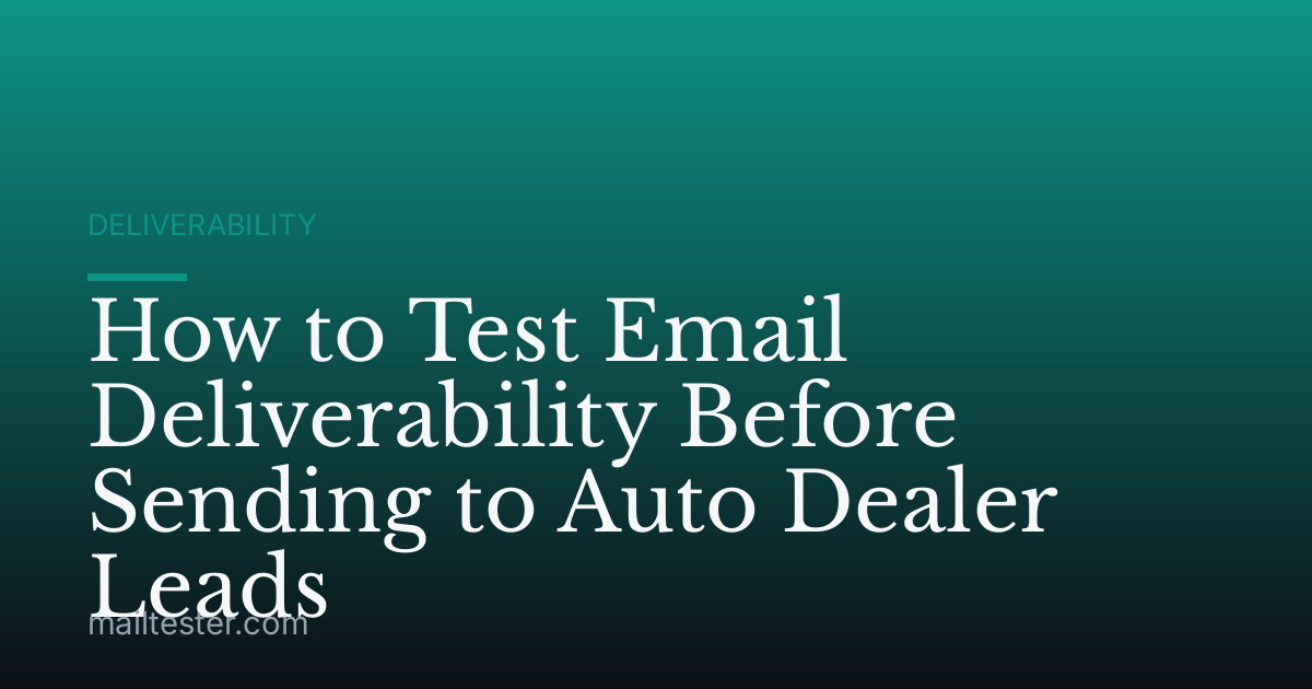 How to Test Email Deliverability Before Sending to Auto Dealer Leads