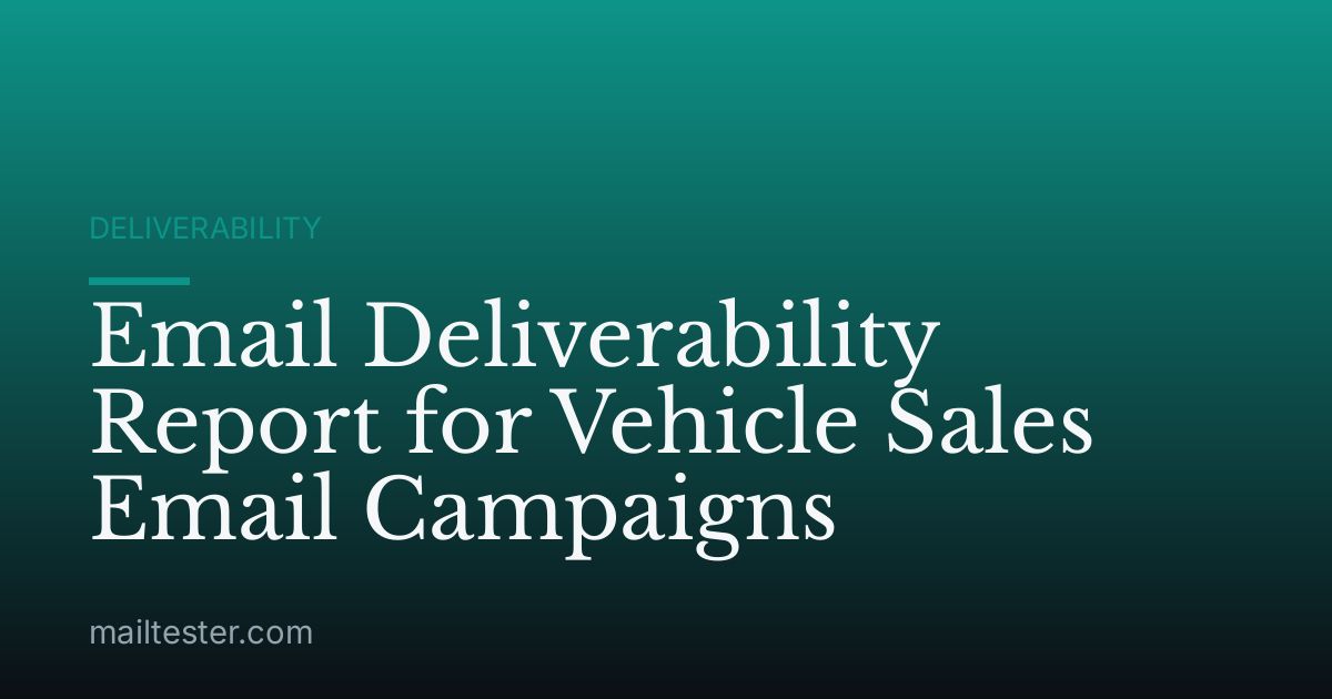 Email Deliverability Report for Vehicle Sales Email Campaigns