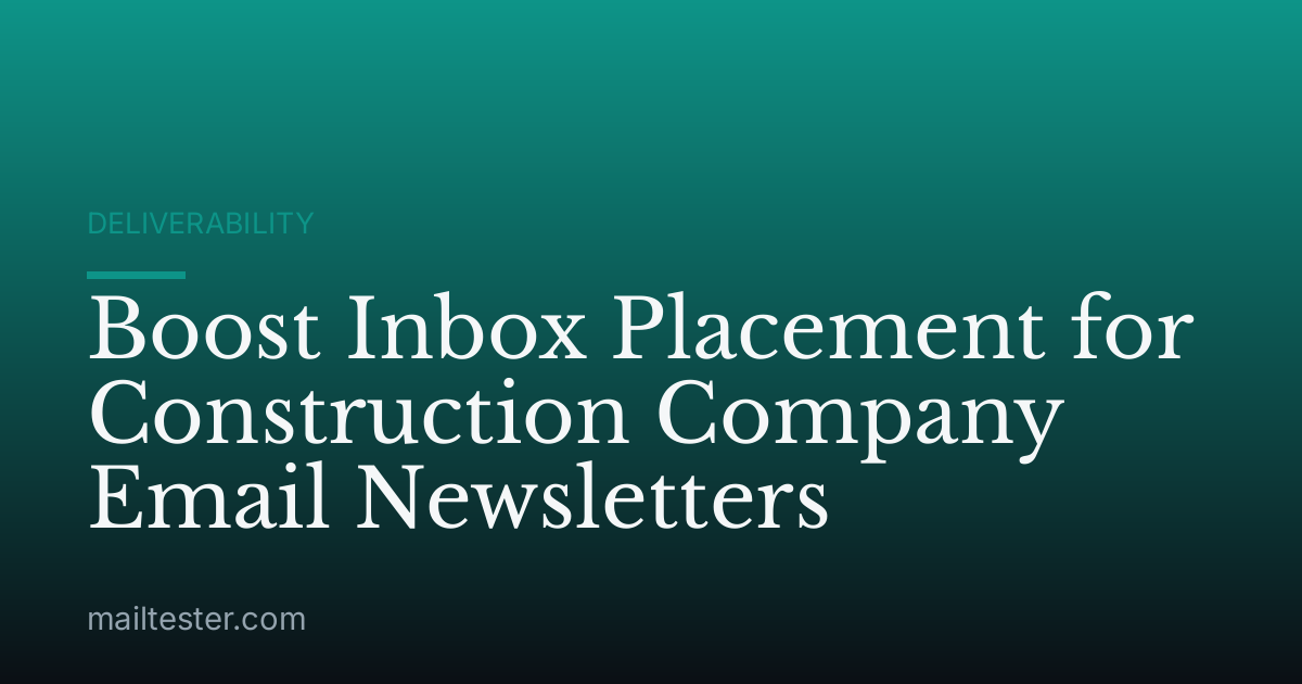 Boost Inbox Placement for Construction Company Email Newsletters