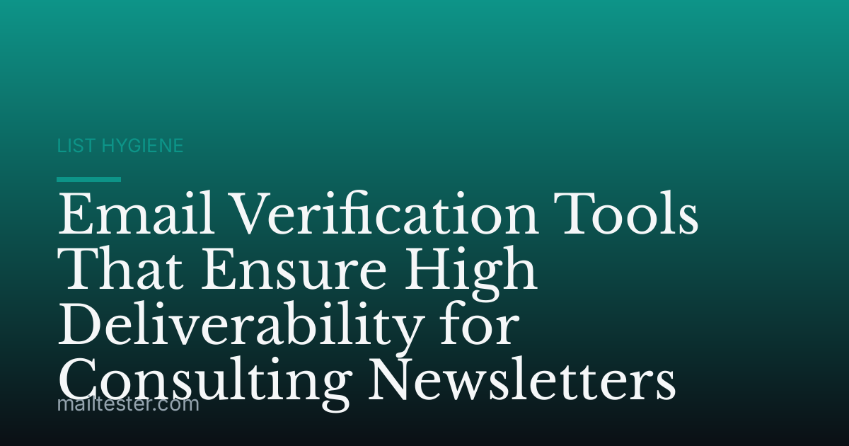 Email Verification Tools That Ensure High Deliverability for Consulting Newsletters
