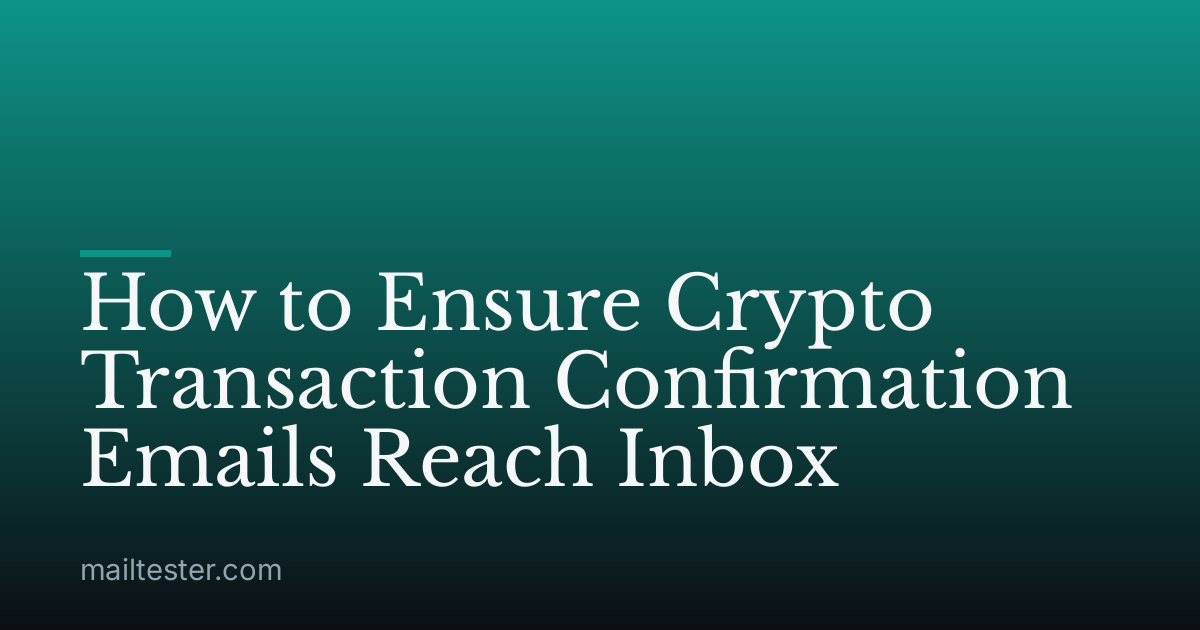 How to Ensure Crypto Transaction Confirmation Emails Reach Inbox