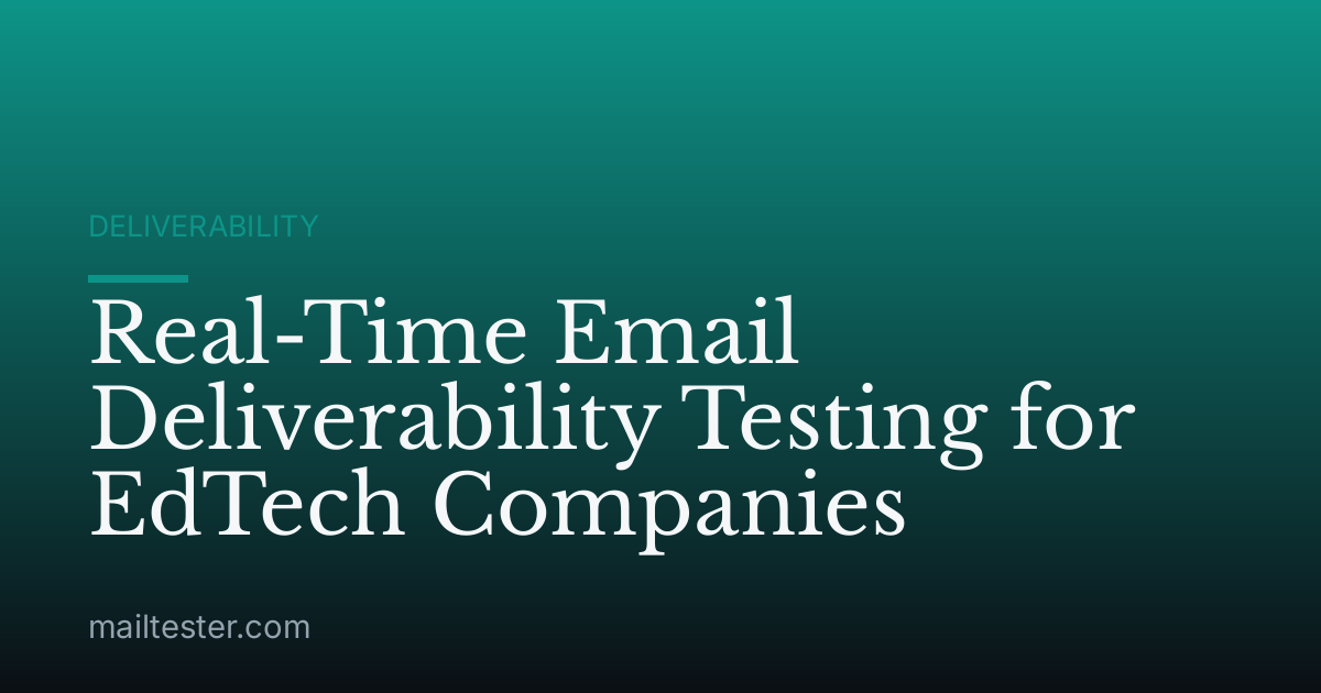 Real-Time Email Deliverability Testing for EdTech Companies