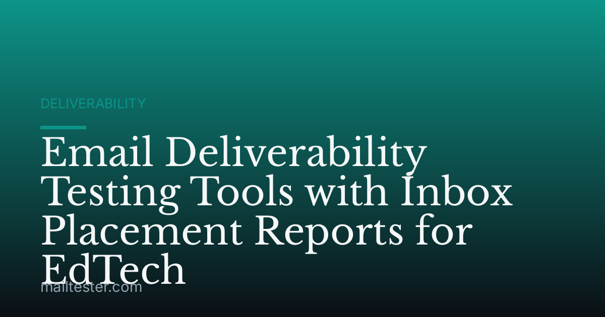Email Deliverability Testing Tools with Inbox Placement Reports for EdTech