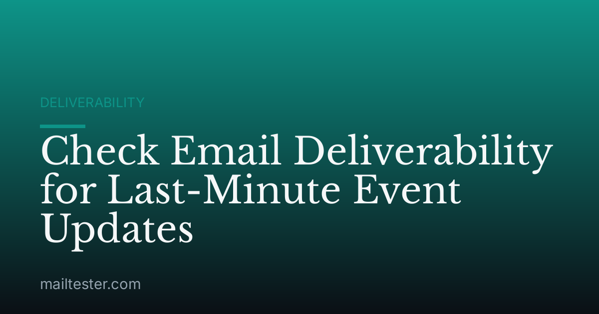 Check Email Deliverability for Last-Minute Event Updates