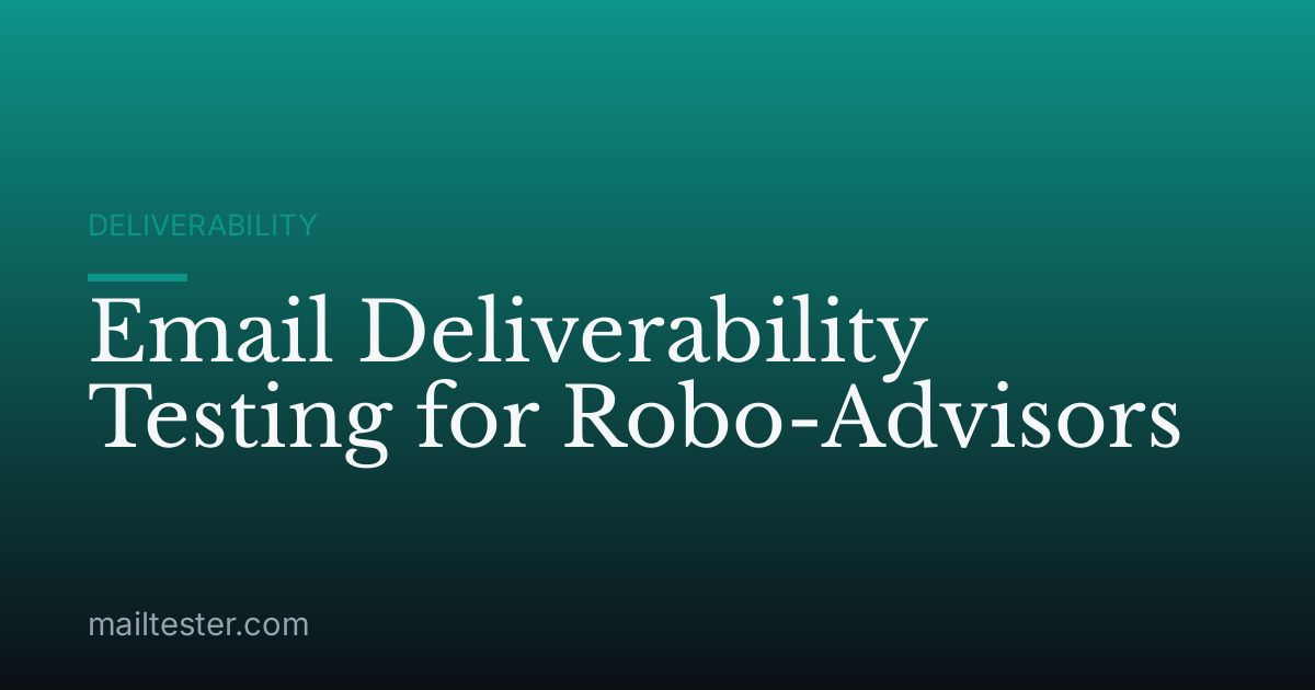 Email Deliverability Testing for Robo-Advisors