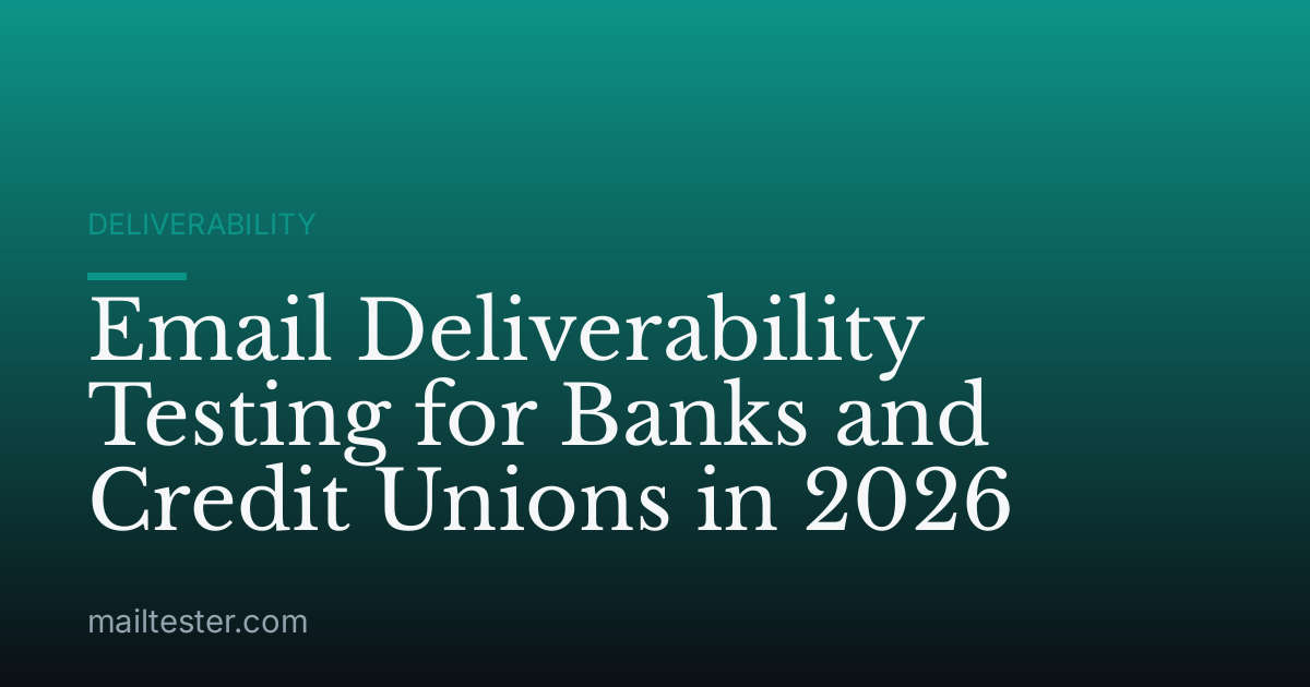 Email Deliverability Testing for Banks and Credit Unions in 2026