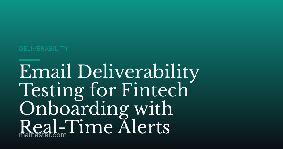 Email Deliverability Testing for Fintech Onboarding with Real-Time Alerts