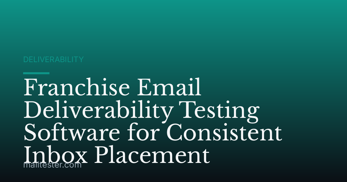 Franchise Email Deliverability Testing Software for Consistent Inbox Placement