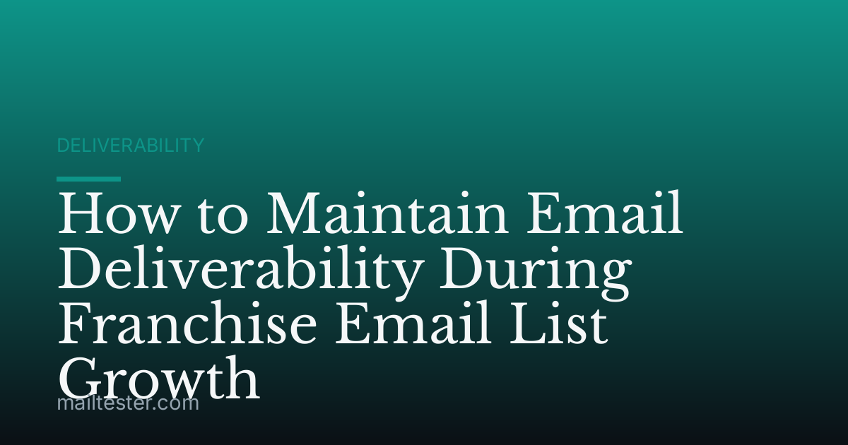 How to Maintain Email Deliverability During Franchise Email List Growth
