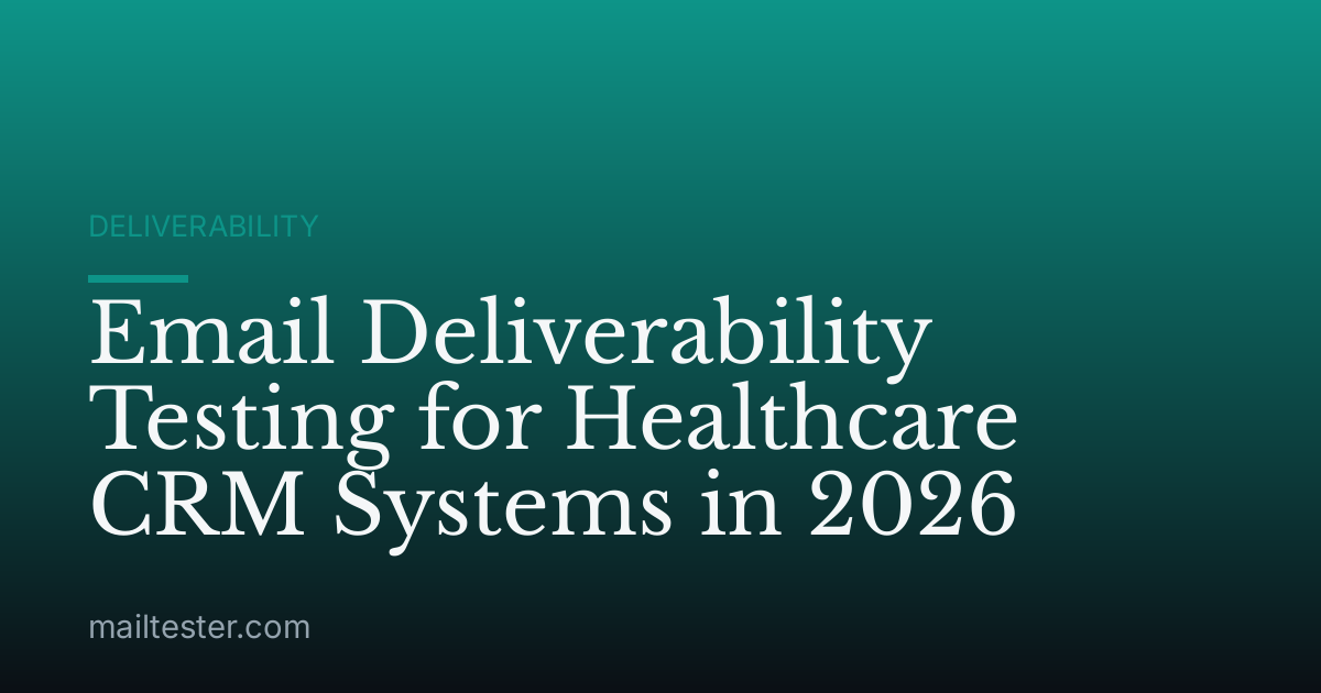 Email Deliverability Testing for Healthcare CRM Systems in 2026