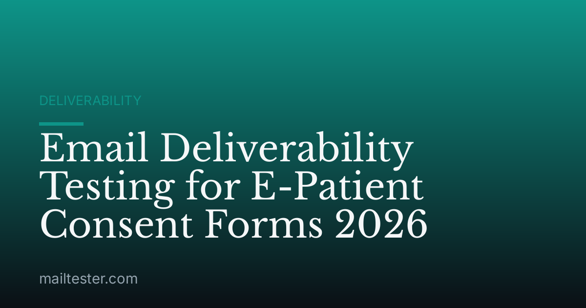 Email Deliverability Testing for E-Patient Consent Forms 2026
