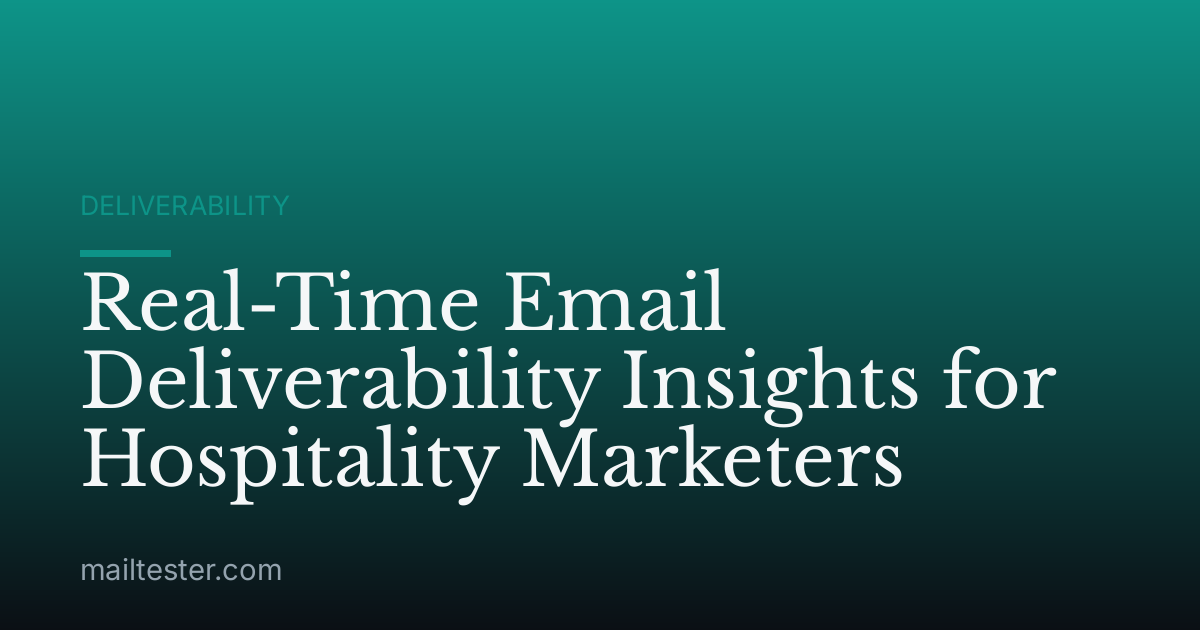 Real-Time Email Deliverability Insights for Hospitality Marketers