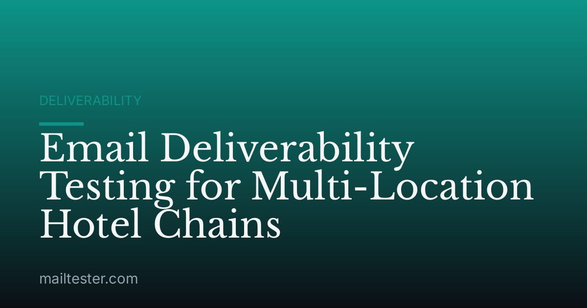 Email Deliverability Testing for Multi-Location Hotel Chains