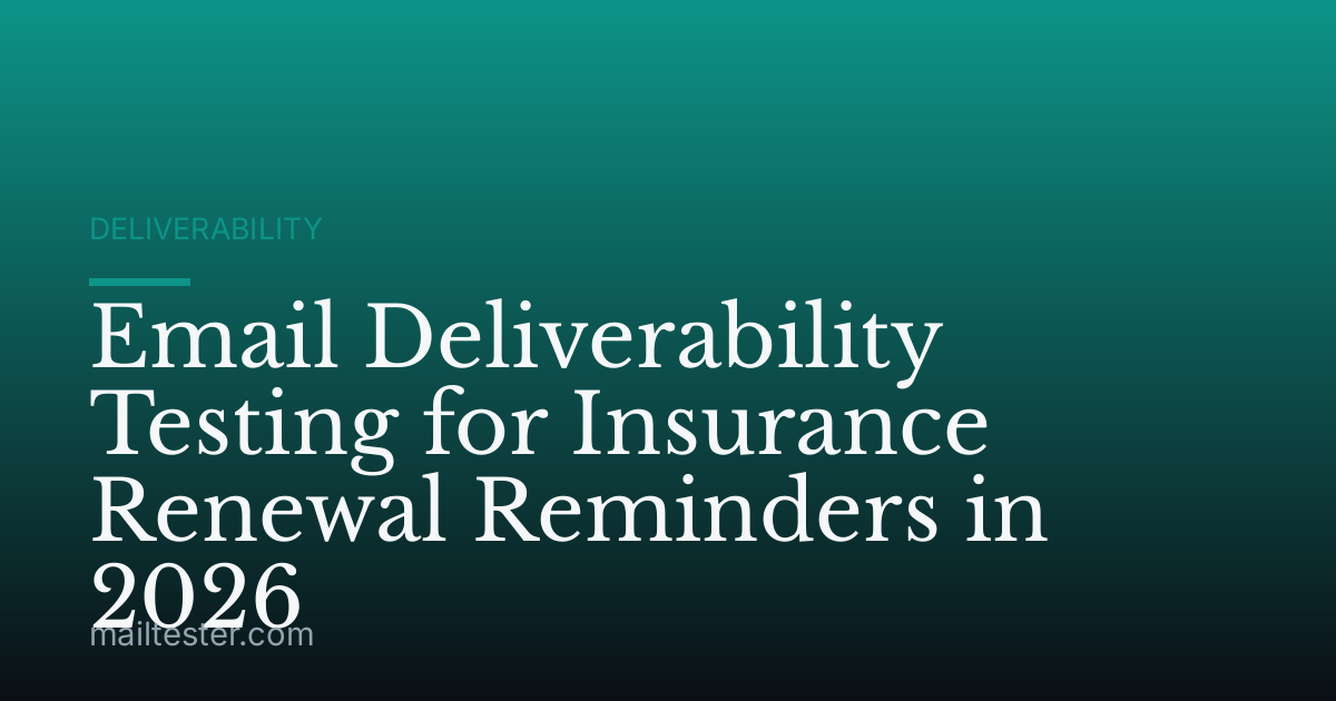 Email Deliverability Testing for Insurance Renewal Reminders in 2026