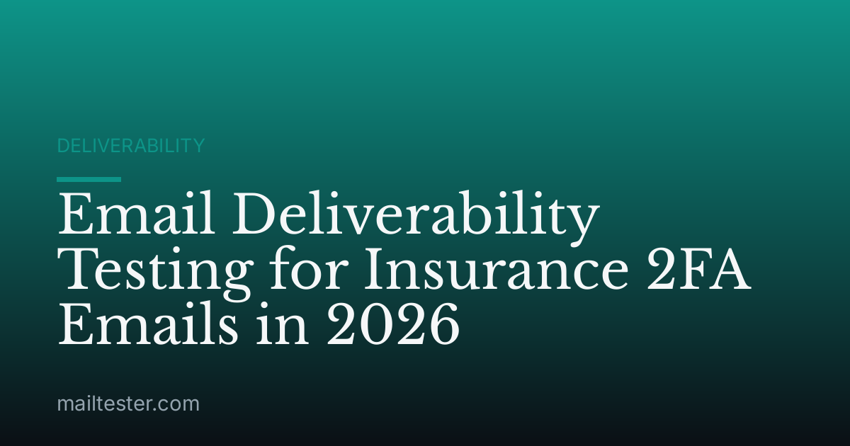 Email Deliverability Testing for Insurance 2FA Emails in 2026
